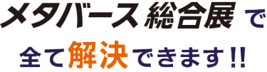 メタバース 総合展で全て解決できます！！