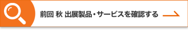 前回 秋 出展製品・サービスを確認する
