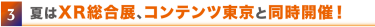 03 夏はXR総合展、コンテンツ東京と同時開催！